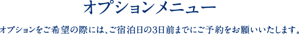 オプションメニュー オプションをご希望の際には、ご宿泊日の３日前までにご予約をお願いいたします。